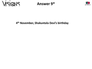 Answer 9*

4th November, Shakuntala Devi’s birthday

 