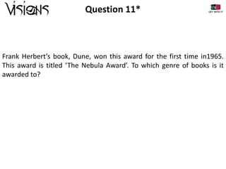 Question 11*

Frank Herbert’s book, Dune, won this award for the first time in1965.
This award is titled ‘The Nebula Award’. To which genre of books is it
awarded to?

 