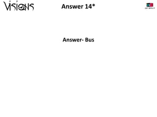 Answer 14*

Answer- Bus

 