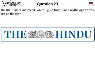 Question 23
On The Hindu’s masthead, which figure from Hindu mythology do you
see on the left?

 