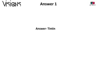 Answer 1

Answer- Tintin

 