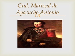 
Gral. Mariscal de
Ayacucho Antonio
 