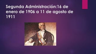Segunda Administración:16 de
enero de 1906 a 11 de agosto de
1911
 