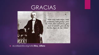 GRACIAS
 es.wikipedia.org/wiki/Eloy_Alfaro
 