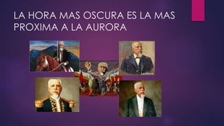 LA HORA MAS OSCURA ES LA MAS
PROXIMA A LA AURORA
 