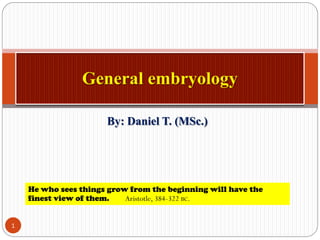 By: Daniel T. (MSc.)
1
He who sees things grow from the beginning will have the
finest view of them. Aristotle, 384-322 BC.
 