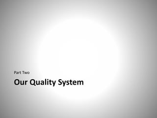 Our Quality System
Part Two
 
