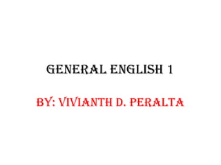 General english 1

By: Vivianth d. peralta
 