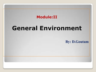 Module:II
General Environment
By: D.Goutam
 