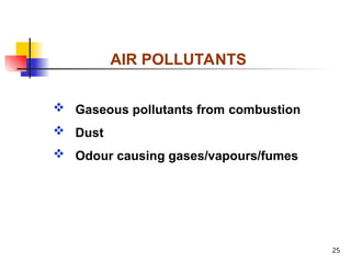 25
AIR POLLUTANTS
 Gaseous pollutants from combustion
 Dust
 Odour causing gases/vapours/fumes
 