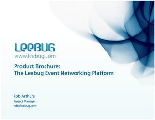 www.leebug.com
Product Brochure:
The Leebug Event Networking Platform


Rob Arthurs
Project Manager
rob@leebug.com
 