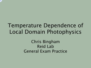 Temperature Dependence of
Local Domain Photophysics
        Chris Bingham
           Reid Lab
     General Exam Practice
 