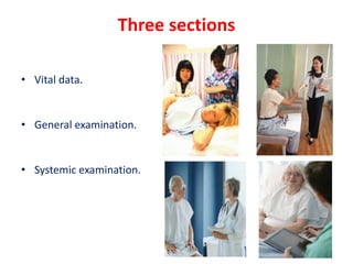 Three sections
• Vital data.
• General examination.
• Systemic examination.
 
