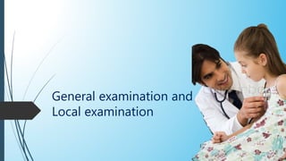 General examination and
Local examination
 