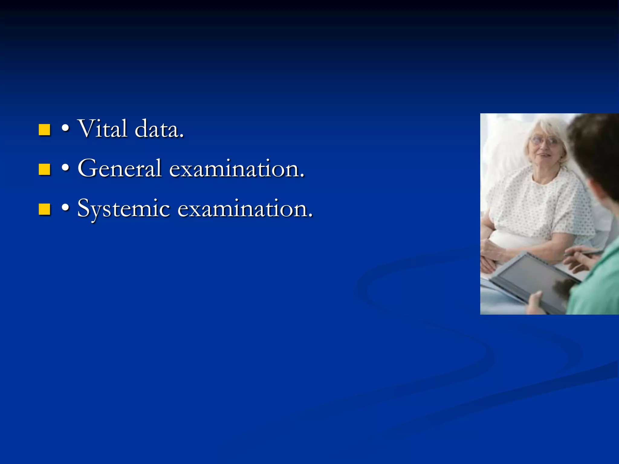  • Vital data.
 • General examination.
 • Systemic examination.
 