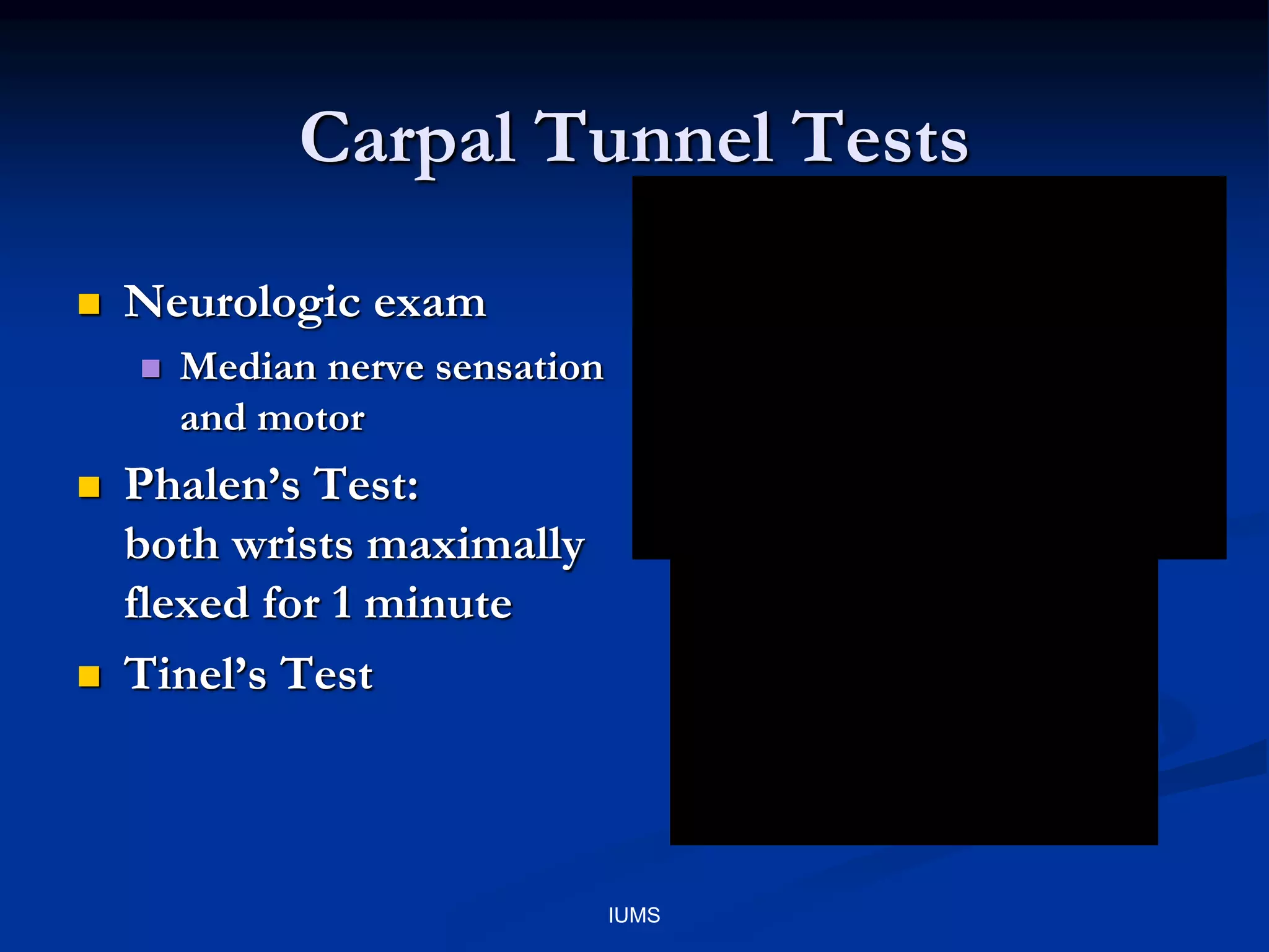 Carpal Tunnel Tests
 Neurologic exam
 Median nerve sensation
and motor
 Phalen’s Test:
both wrists maximally
flexed for 1 minute
 Tinel’s Test
IUMS
 