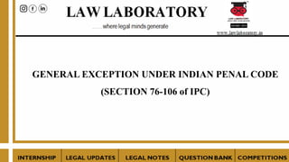 GENERAL EXCEPTION UNDER INDIAN PENAL CODE
(SECTION 76-106 of IPC)
 