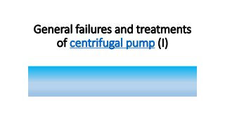 General failures and treatments
of centrifugal pump (I)
 