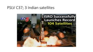 PSLV C37; 3 Indian satellites
 