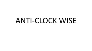 ANTI-CLOCK WISE
 