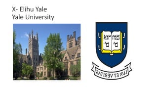 X- Elihu Yale
Yale University
 