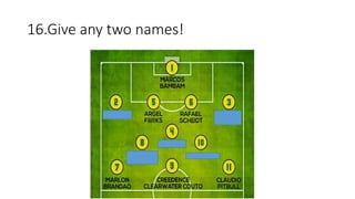 16.Give any two names!
 