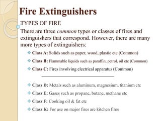 Fire ExtinguishersTYPES OF FIRE There are three common types or classes of fires and extinguishers that correspond. However, there are many more types of extinguishers:Class A: Solids such as paper, wood, plastic etc (Common)