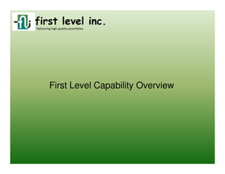 first level inc.
Delivering high quality assemblies




         First Level Capability Overview
 