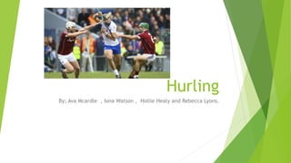 Hurling
By; Ava Mcardle , Iona Watson , Hollie Healy and Rebecca Lyons.
 