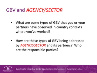 Guidelines for Integrating Gender-based Violence Interventions in Humanitarian Action
GBV and AGENCY/SECTOR
• What are som...
