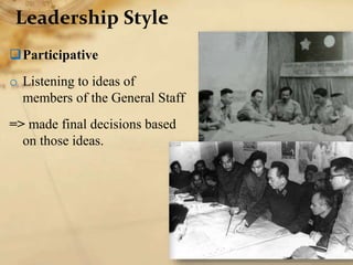 Leadership Style
Participative
o Listening to ideas of
members of the General Staff
=> made final decisions based
on those ideas.
 