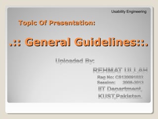 Usability Engineering


 Topic Of Presentation:


.:: General Guidelines::.
 