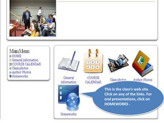 This is the class’s web site. Click on any of the links. For oral presentations, click on HOMEWORKS .