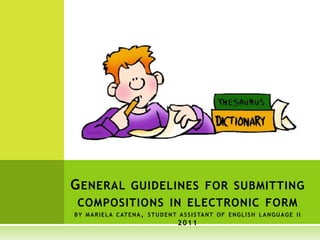 General guidelines for submitting compositions in electronic formby mariela catena, student assistant of english language ii2011 