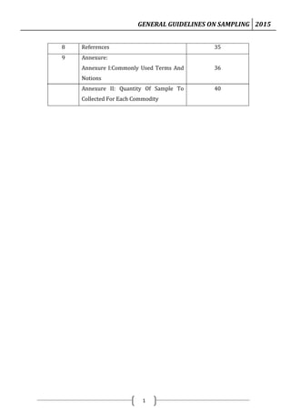 GENERAL GUIDELINES ON SAMPLING 2015
1
8 References 35
9 Annexure:
Annexure I:Commonly Used Terms And
Notions
Annexure II: Quantity Of Sample To
Collected For Each Commodity
36
40
 