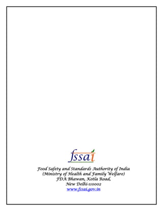 Food Safety and Standards Authority of India
(Ministry of Health and Family Welfare)
FDA Bhawan, Kotla Road,
New Delhi-110002
www.fssai.gov.in
 