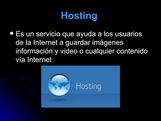 Hosting   Es un servicio que ayuda a los usuarios de la Internet a guardar imágenes información y video o cualquier contenido vía Internet  
