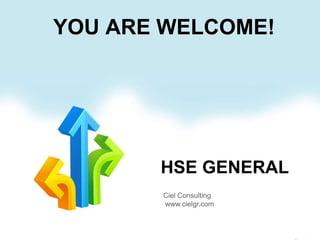 HSE GENERAL
Ciel Consulting
www.cielgr.com
YOU ARE WELCOME!
 