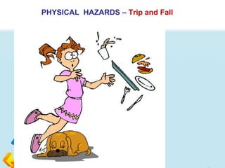 PHYSICAL HAZARDS – Trip and Fall
 