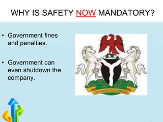 WHY IS SAFETY NOW MANDATORY?
• Government fines
and penalties.
• Government can
even shutdown the
company.
 