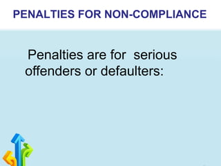 PENALTIES FOR NON-COMPLIANCE
Penalties are for serious
offenders or defaulters:
 