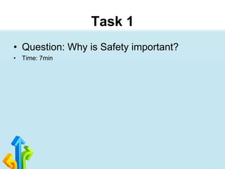 Task 1
• Question: Why is Safety important?
• Time: 7min
 