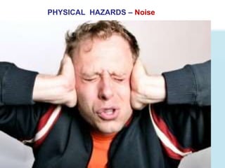 PHYSICAL HAZARDS – Noise
 