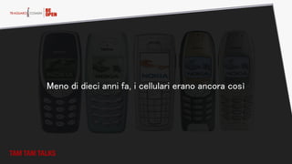 Meno di dieci anni fa, i cellulari erano ancora così
TAM TAM TALKS
 