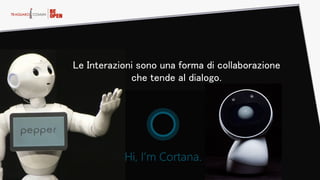 Le Interazioni sono una forma di collaborazione
che tende al dialogo.
 