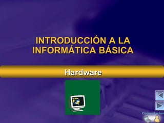 INTRODUCCIÓN A LA
INFORMÁTICA BÁSICA

     Hardware
 