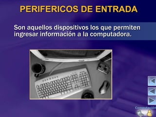 PERIFERICOS DE ENTRADA

Son aquellos dispositivos los que permiten
ingresar información a la computadora.
 