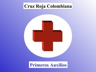 Cruz Roja Colombiana




  Primeros Auxilios
 