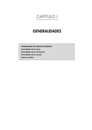 CAPÍTULO I
GENERALIDADES
GENERALIDADES DEL APARATO LOCOMOTOR
Generalidades de los huesos
Generalidades de las articulaciones
Generalidades de los músculos
Sistemas auxiliares
 