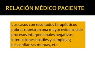 Los casos con resultados terapéuticos
pobres muestran una mayor evidencia de
procesos interpersonales negativos:
interacciones hostiles y complejas;
desconfianzas mutuas, etc.

 